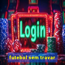 futebol sem travar